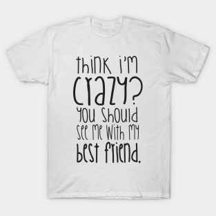 You should see me with my best friend T-Shirt